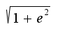 $\sqrt{1+e^2}$