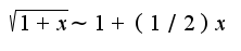 $\sqrt{1+x}\sim 1+(1/2)x$