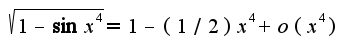 $\sqrt{1-\sin x^4}=1-(1/2)x^4+o(x^4)$