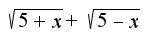 $\sqrt{5+x}+\sqrt{5-x}$