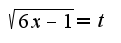 $\sqrt{6x-1}=t$