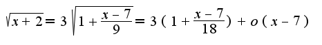 $\sqrt{x+2}=3\sqrt{1+\frac{x-7}{9}}=3(1+\frac{x-7}{18})+o(x-7)$