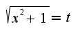 $\sqrt{x^2+1}=t$
