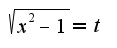 $\sqrt{x^2-1}=t$