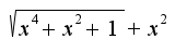 $\sqrt{x^4+x^2+1}+x^2$