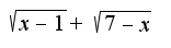 $\sqrt{x-1}+\sqrt{7-x}$