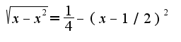$\sqrt{x-x^2}=\frac{1}{4}-(x-1/2)^2$