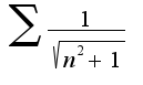 $\sum\frac{1}{\sqrt{n^2+1}}$