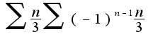 $\sum\frac{n}{3}\sum(-1)^{n-1}\frac{n}{3}$