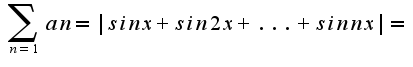 $\sum^{}_{n=1}{an=|sinx+sin2x+...+sinnx|=}$