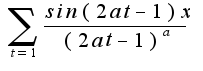 $\sum^{}_{t=1}\frac{sin(2at-1)x}{(2at-1)^a}$
