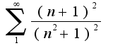 $\sum_{1}^{\infty}\frac{(n+1)^{2}}{(n^2+1)^{2}}$
