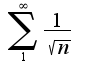 $\sum_{1}^{\infty}\frac{1}{\sqrt{n}}$