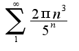 $\sum_{1}^{\infty}\frac{2\pi n^3}{5^n}$