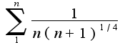 $\sum_{1}^{n}\frac{1}{n(n+1)^{1/4}}$