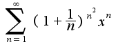 $\sum_{n=1}^{\infty}(1+\frac{1}{n})^{n^{2}}x^{n}$