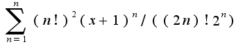 $\sum_{n=1}^n {(n!)^2}{(x+1)^n}/{((2n)!2^n)}$