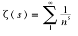 $\zeta(s)=\sum_{1}^{\infty}\frac{1}{n^{s}}$