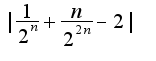 ${|\frac{1}{{2^n}}}+{\frac{n}{{2^{2n}}}}-{2|}$