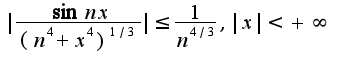 $|\frac{\sin nx}{(n^4+x^4)^{1/3}}|\leq \frac{1}{n^{4/3}},|x|<+\infty$
