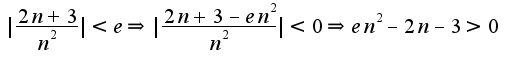 $|\frac{2n+3}{n^2}|<e\Rightarrow |\frac{2n+3-en^2}{n^2}|<0\Rightarrow en^2-2n-3>0$
