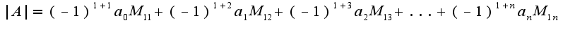 $|A|=(-1)^{1+1}a_0M_{11}+(-1)^{1+2}a_1M_{12}+(-1)^{1+3}a_2M_{13}+...+(-1)^{1+n}a_nM_{1n}$