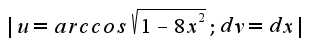 $|u=arccos\sqrt{1-8x^2}; dv=dx|$