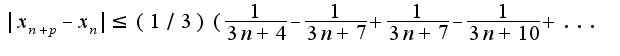 $|x_{n+p}-x_{n}|\leq (1/3)(\frac{1}{3n+4}-\frac{1}{3n+7}+\frac{1}{3n+7}-\frac{1}{3n+10}+...$