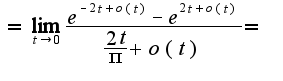$ =\lim_{t \rightarrow 0} \frac{e^{-2t+o(t)}-e^{2t+o(t)}}{\frac{2t}{\pi}+o(t)} = $