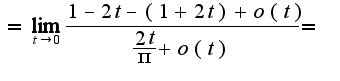 $ = \lim_{t \rightarrow 0} \frac{1-2t-(1+2t)+o(t)}{\frac{2t}{\pi}+o(t)}= $