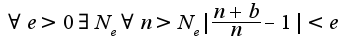 $ \forall e>0\exists N_{e}\forall n>N_{e} |\frac{n+b}{n}-1|<e$