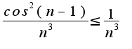 $ \frac {cos^2(n-1)}{n^3} \leq \frac {1}{n^3}$