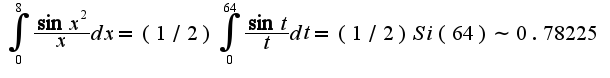 $ \int_{0}^{8}\frac{\sin x^2}{x}dx=(1/2)\int_{0}^{64}\frac{\sin t}{t}dt=(1/2)Si(64)\sim 0.78225$