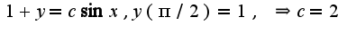 $ 1+y=c\sin x, y(\pi/2)=1,\;\Rightarrow c=2$