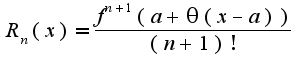 $ R_n(x)=\frac {f^{n+1}(a+\theta(x-a))} {(n+1)!}$