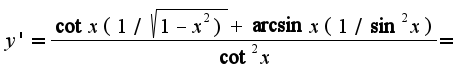 $ y'=\frac{\cot x(1/\sqrt{1-x^2)}+\arcsin x(1/\sin^{2}x)}{\cot^2 x}=$