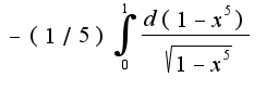 $-(1/5)\int_{0}^{1}\frac{d(1-x^5)}{\sqrt{1-x^5}}$