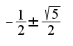 $-\frac{1}{2}\pm\frac{\sqrt{5}}{2}$