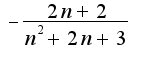 $-\frac{2n+2}{n^2+2n+3}$