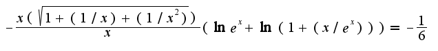 $-\frac{x(\sqrt{1+(1/x)+(1/x^2)})}{x}(\ln e^{x}+\ln(1+(x/e^{x})))=-\frac{1}{6}$