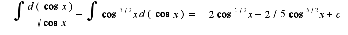 $-\int\frac{d(\cos x)}{\sqrt{\cos x}}+\int\cos^{3/2}xd(\cos x)=-2\cos^{1/2}x+2/5\cos^{5/2}x+c$