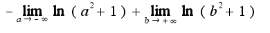 $-\lim_{a\rightarrow -\infty}\ln(a^2+1)+\lim_{b\rightarrow +\infty}\ln(b^2+1)$