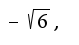 $-\sqrt{6},$