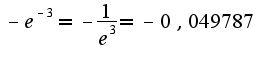 $-e^{-3}=-\frac{1}{e^{3}}=-0,049787$