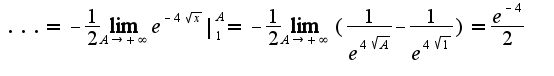 $...=-\frac{1}{2}\lim_{A \to +\infty} e^{-4\sqrt{x}} |_1^A = -\frac{1}{2}\lim_{A \to +\infty}(\frac{1}{e^{4\sqrt{A}}} - \frac{1}{e^{4\sqrt{1}}}) = \frac{e^{-4}}{2}$