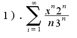 $1). \sum_{i=1}^{\infty}{ \frac {x^n 2^n} {n 3^n}}$