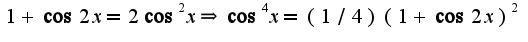 $1+\cos 2x=2\cos^2 x\Rightarrow \cos^4 x=(1/4)(1+\cos 2x)^2$