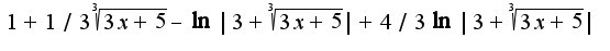 $1+1/3\sqrt[3]{3x+5}-\ln|3+\sqrt[3]{3x+5}|+4/3\ln|3+\sqrt[3]{3x+5}|   $