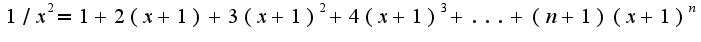 $1/x^2=1+2(x+1)+3(x+1)^2+4(x+1)^3+...+(n+1)(x+1)^n$