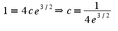 $1=4ce^{3/2}\Rightarrow c=\frac{1}{4e^{3/2}}$
